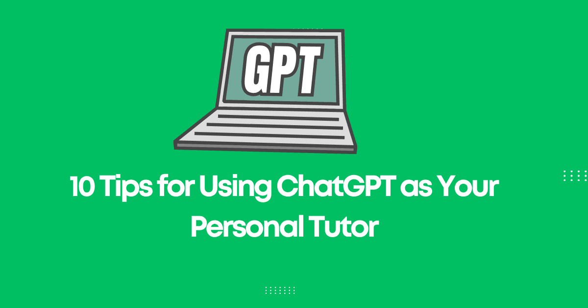 10 Tips for Using ChatGPT as Your Personal Tutor